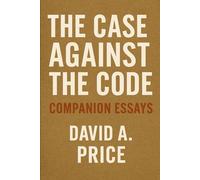 The Case Against The Code: Companion Essays (The Liberty Trifecta Series)