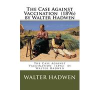 The Case Against Vaccination (1896) by Walter Hadwen