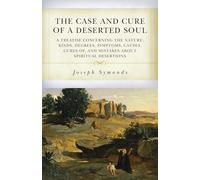 The Case and Cure of a Deserted Soul: A Treatise Concerning the Nature, Kinds, Degrees, Symptoms, Causes, Cures Of, and Mistakes about Spiritual Desertions