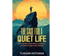 The Case for a Quiet Life: Why We Need More Rest, Less Noise, and the Courage to Be Ordinary