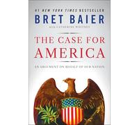The Case for America: An Argument on Behalf of Our Nation - A Thoughtful Defense of Our History, Values, and National Character in Divisive Times