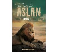 The Case for Aslan: Evidence for Jesus in the Land of Narnia