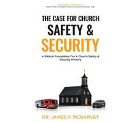 The Case for Church Safety & Security: A Biblical Foundation For A Church Safety & Security Ministry