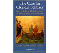 The Case for Clerical Celibacy: Its Historical Development and Theological Foundations