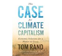 The Case For Climate Capitalism : Economic Solutions For A Planet in Crisis