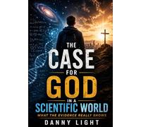 The Case for God in a Scientific World: What the Evidence Really Shows