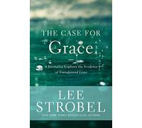 Case for Grace – A Journalist Explores the Evidence of Transformed Lives (Case for ... Series)