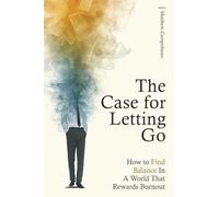 The Case for Letting Go: How to Find Balance In A World That Rewards Burnout