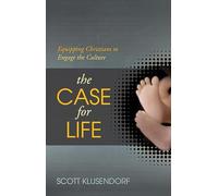 The Case for Life: Equipping Christians to Engage the Culture