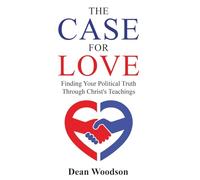 The Case for Love: Finding Your Political Truth Through Christ’s Teachings (THE AMERICAN CONSCIENCE)