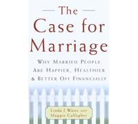 The Case for Marriage: Why Married People are Happier, Healthier, and Better off Financially