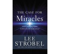 The Case for Miracles: A Journalist Investigates Evidence for the Supernatural