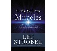 The Case for Miracles: A Journalist Investigates Evidence for the Supernatural