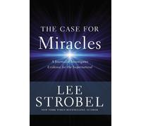 The Case for Miracles: A Journalist Investigates Evidence for the Supernatural b