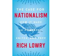 The Case for Nationalism: How It Made Us Powerful, United, and Free
