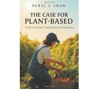 The Case for Plant-Based: A Call to Courage, Consciousness, and Compassion