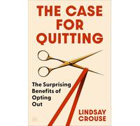 The Case for Quitting: The Surprising Benefits of Opting Out