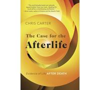 The Case for the Afterlife: Evidence of Life After Death