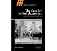 The Case for The Enlightenment: Scotland and Naples 1680-1760: 73 (Ideas in Context, Series Number 73)