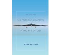The Case for U.S. Nuclear Weapons in the 21st Century