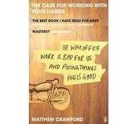 The Case for Working with Your Hands Or Why Office Work is Bad for Us and Fixing Things Feels Good by Crawford, Matthew B. ( AUTHOR ) Dec-16-2010 Paperback