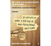 The Case for Working with Your Hands: Or Why Office Work is Bad for Us and Fixing Things Feels Good by Crawford, Matthew [16 December 2010]