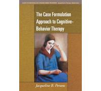 The Case Formulation Approach to Cognitive-Behavior Therapy (Guides to Individualized Evidence-Based Treatment)