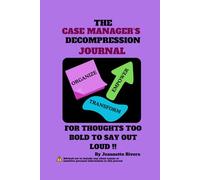 The Case Manager's Decompression Journal: For Thoughts Too Bold To Say Out Loud !!!