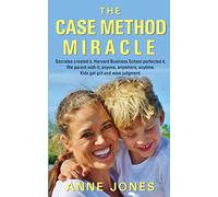 The Case Method Miracle: Socrates created it. Harvard Business School perfected it. We parent with it; anyone, anywhere, anytime. Kids get grit and wise judgment.