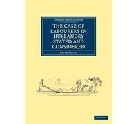 The Case of Labourers in Husbandry Stated and Considered (Cambridge Library Collection - British & Irish History, 17th & 18th Centuries)