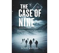 The Case Of Nine: Solving The Dyatlov Pass Mystery: Forensic Evidence, Investigation, and the Truth of History's Most Haunting Mountain Secret