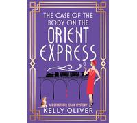 The Case of the Body on the Orient Express: Another installment in Kelly Oliver's addictive Detection Club cozy mystery series! (The Detection Club, 2)