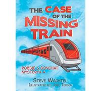 The Case of the Missing Train: Robbie & Bonchat Mystery# 4
