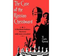 The Case of the Russian Chessboard A Sherlock Holmes Mystery Only Now Revealed