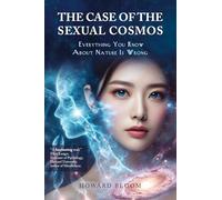 The Case of the Sexual Cosmos: Everything You Know About Nature is Wrong