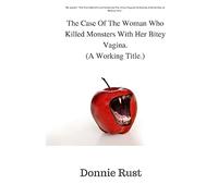 The Case Of The Woman Who Killed Monsters With Her Bitey Vagina.: A Working Title: Volume 2