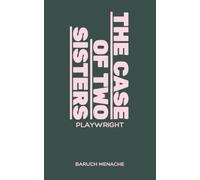 The Case of Two Sisters: A Study in Family, Power, and Becoming (Play Scripts and Readers Looking for Plays Script Book (Scripts for Stage Plays by Baruch Menache))