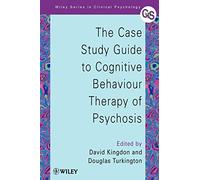 The Case Study Guide to Cognitive Behaviour Therapy of Psychosis