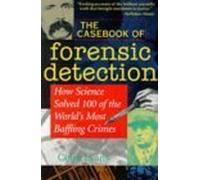 The Casebook of Forensic Detection: How Science Solved 100 of the World′s Most Baffling Crimes