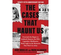 The Cases That Haunt Us: From Jack the Ripper to Jon Benet Ramsey, the Fbi's Legendary Mindhunter Sheds Light on the Mysteries That Won't Go Away