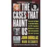 The Cases That Haunt Us: From Jack the Ripper to Jonbenet Ramsey, the FBI's Legendary Mindhunter Sheds Light on the Mysteries That Won't Go away