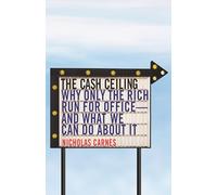 The Cash Ceiling: Why Only the Rich Run for Office--and What We Can Do about It: 7 (Princeton Studies in Political Behavior)