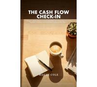 The Cash Flow Check-In: A Simple 15-Minute Ritual to Know Exactly Where Your Money Goes, Stop Living Paycheck to Paycheck, and Finally Feel in Control of Your Finances