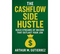 The Cashflow Side Hustle: Build Streams of Income That Outlast Your Job: 1 (The Cashflow Hustle Series)