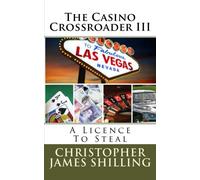 The Casino Crossroader III: A Licence To Steal: Volume 3