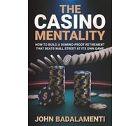 The Casino Mentality: How to Build a Domino-Proof Retirement That Beats Wall Street at Its Own Game