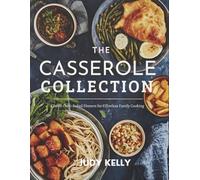 The Casserole Collection: Classic Oven-Baked Dinners for Effortless Family Cooking (Cozy Recipes)