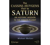 The Cassini-Huygens Visit to Saturn: An Historic Mission to the Ringed Planet (Springer Praxis Books)