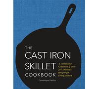The Cast Iron Skillet Cookbook: A Tantalizing Collection of Over 200 Delicious Recipes for Every Kitchen