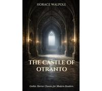 The Castle of Otranto: Gothic Horror Classic for Modern Readers